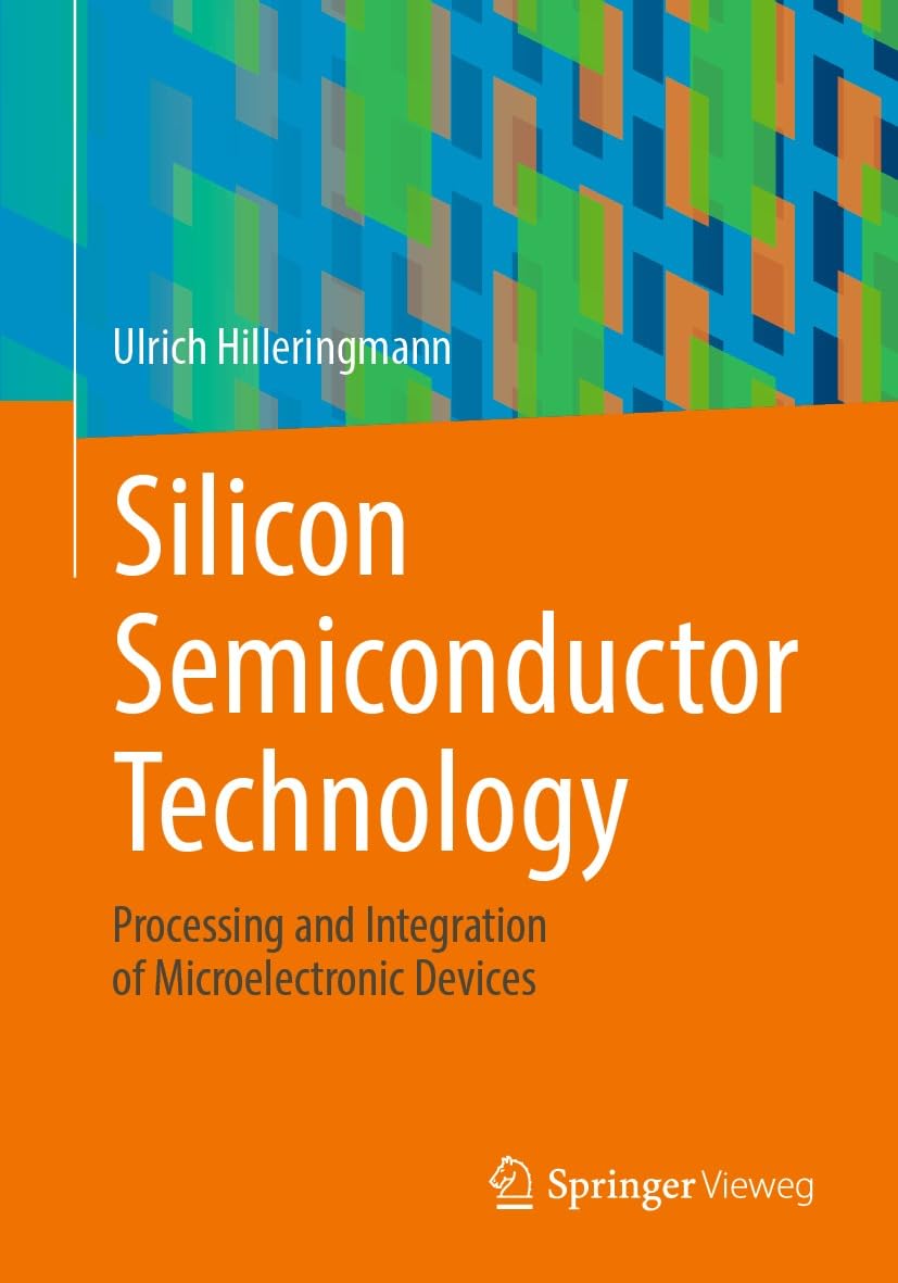 Silicon Semiconductor Technology: Processing and Integration of Microelectronic Devices (English Edition)