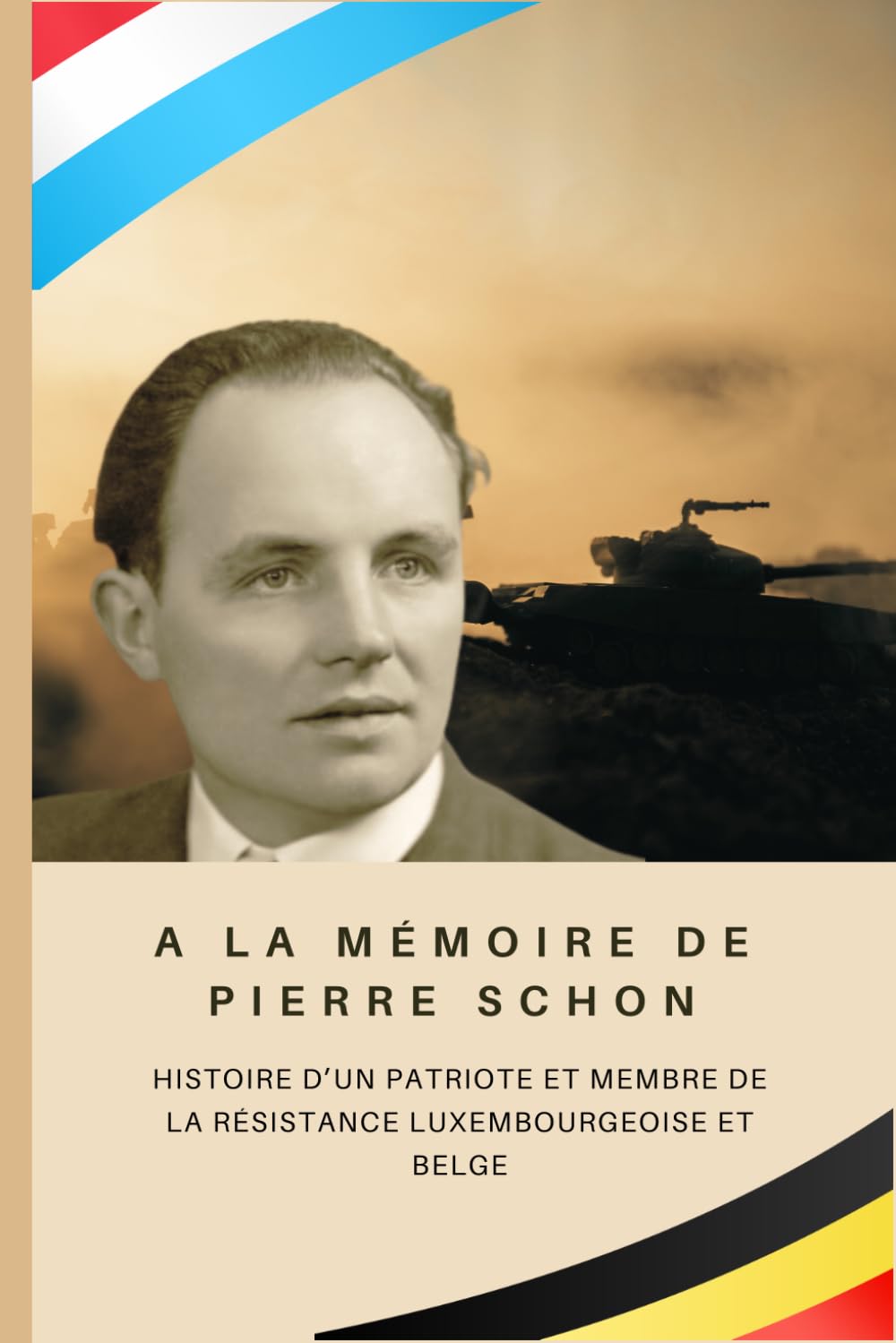 A la mémoire de Pierre Schon (1915 - 1991): Histoire d’un patriote et membre de la résistance luxembourgeoise et belge