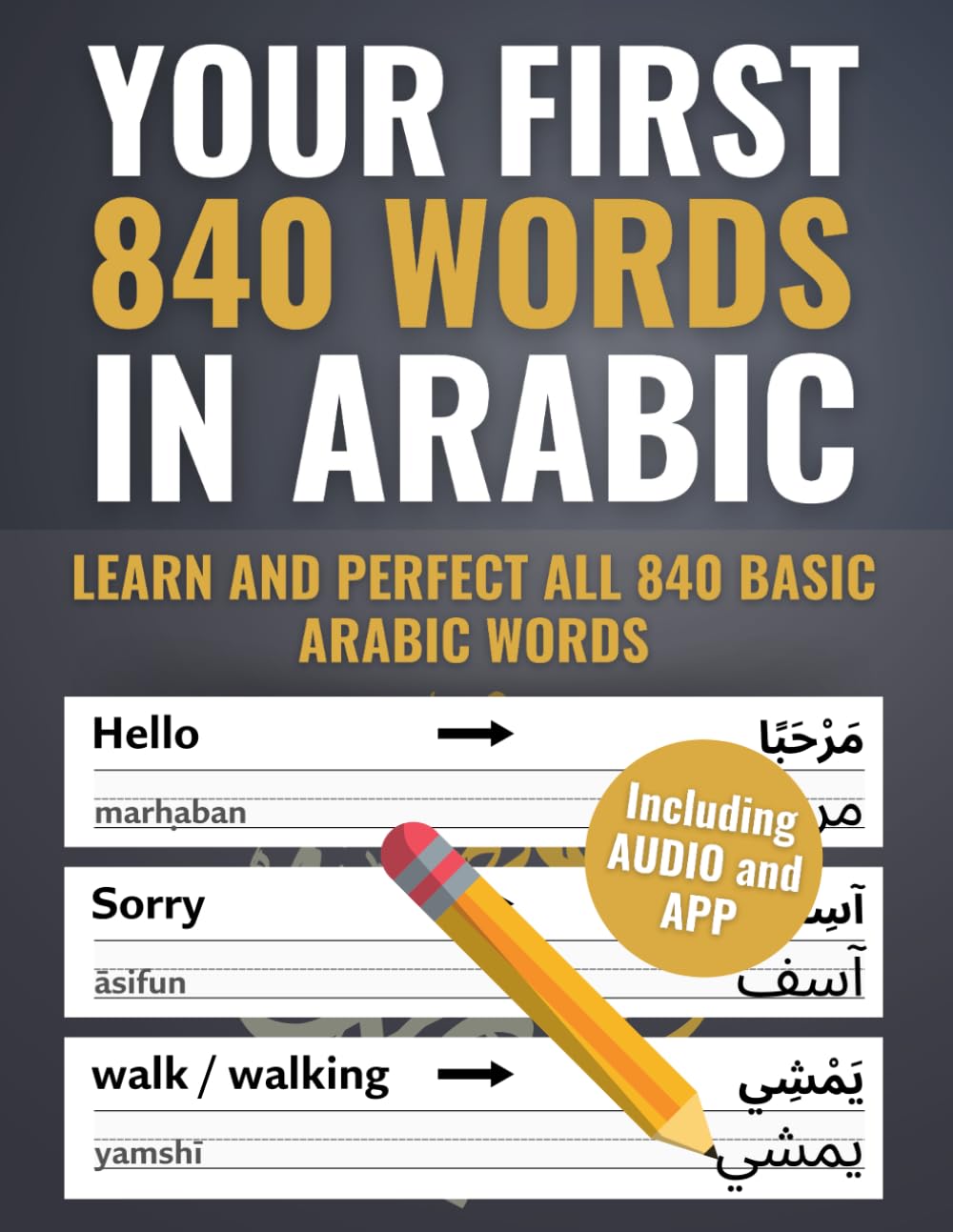 Your First 840 Words in Arabic – Learn and Perfect the Most Important Arabic Vocabulary as a Beginner in Just a Few Weeks (The most comprehensive Arabic learning plan)