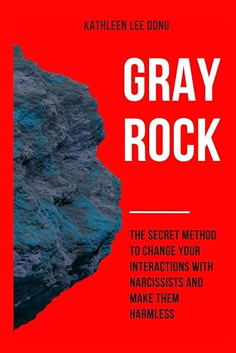Gray Rock: The Secret Method to Change Your Interactions with Narcissists and Make Them Harmless