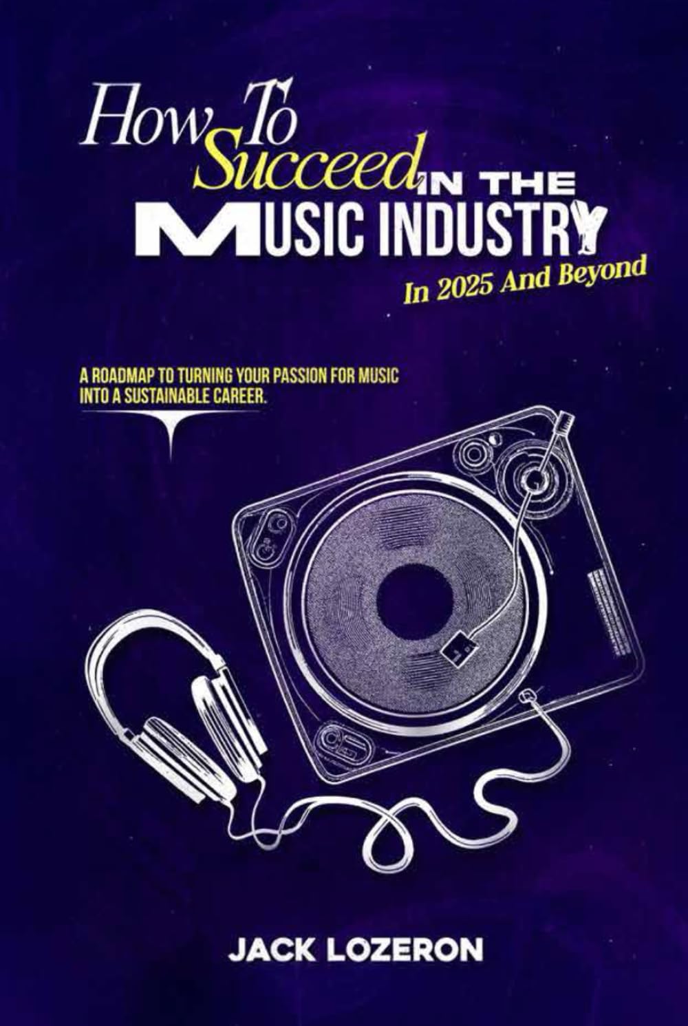 How to Succeed in the Music Industry in 2025 and Beyond