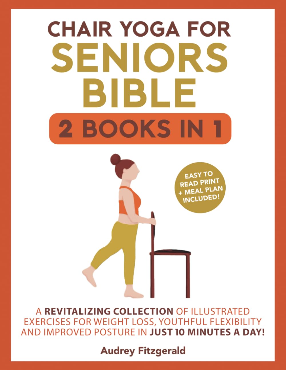 Chair Yoga for Seniors Bible: A Revitalizing Collection of Illustrated Exercises for Weight Loss, Youthful Flexibility and Improved Posture in Just 10 Minutes a Day! (Senior Fitness Series)