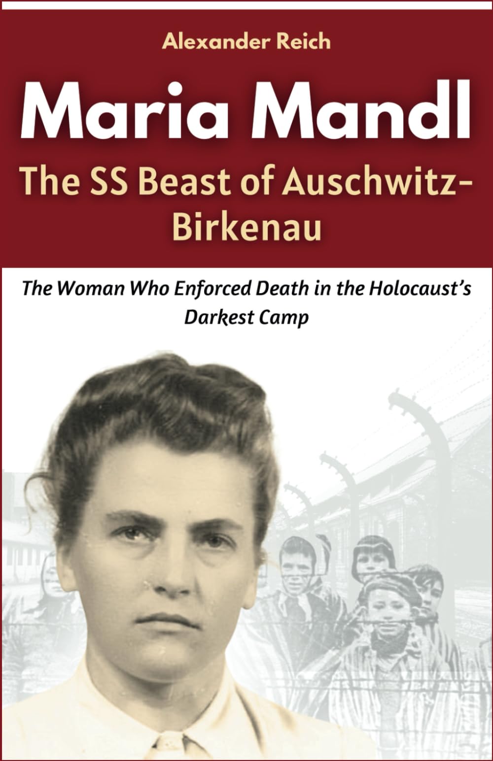 Maria Mandl The SS Beast of Auschwitz-Birkenau: The Woman Who Enforced Death in the Holocaust’s Darkest Camp (Memoirs of War: True Stories from the Holocaust and Beyond)