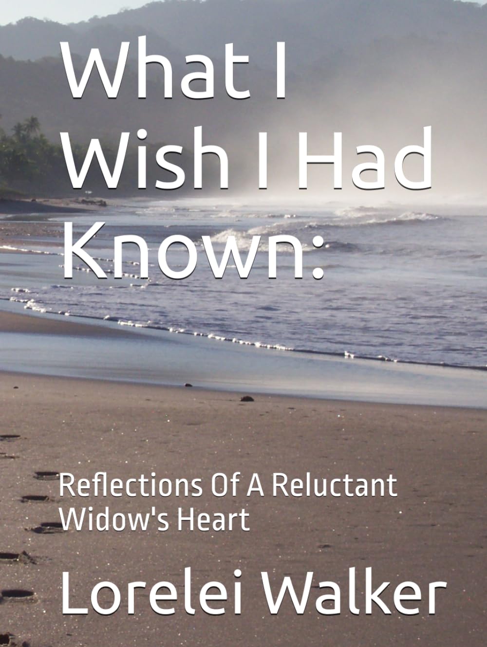 What I Wish I Had Known:: Reflections Of A Reluctant Widow's Heart