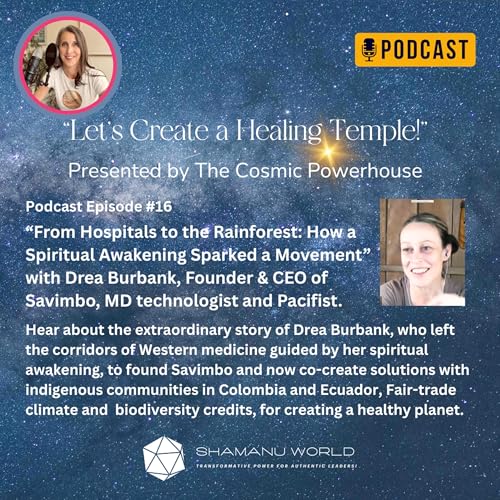 #16 From Hospitals to the Rainforest: How a Spiritual Awakening Sparked a Movement. Drea Burbank left Western medicine to co-create solutions with indigenous communities and stop deforestation.