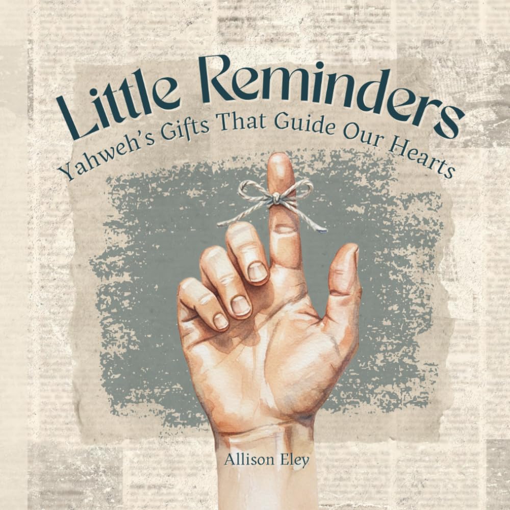 Little Reminders: Yahweh’s Gifts That Guide Our Hearts (Yahweh’s Rhythms & Reminders)