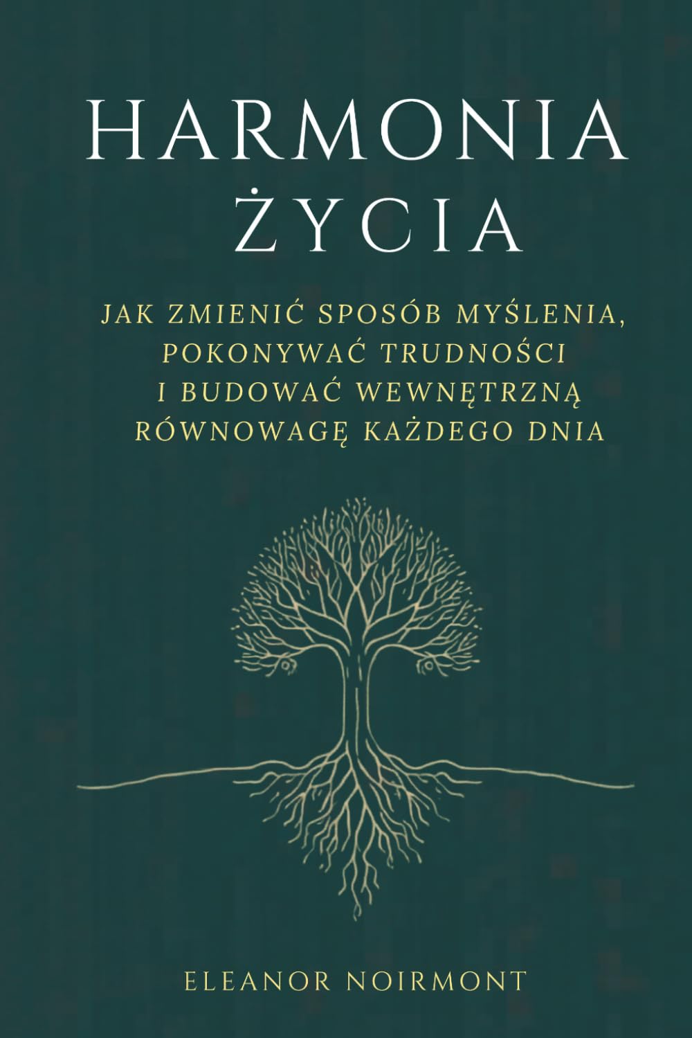Harmonia Życia. Jak zmienić sposób myślenia, pokonywać trudności i budować wewnętrzną równowagę każdego dnia.: 15 mentalnych nawyków, które zakłócają ... się i drodze do wewnętrznej równowagi