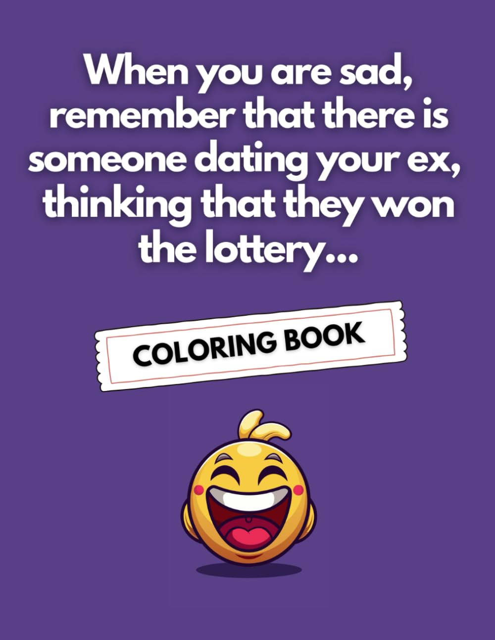 When you are sad, remember that there is someone dating your ex, thinking that they won the lottery...Coloring Book: Gift for bad days / Dedicated to Your Asshole ex / Breackup Divorce Stress Reliever