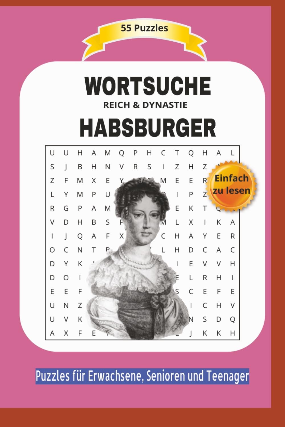 WORTSUCHE HABSBURGER: REICH & DYNASTIE | Alles über dessen Leben und mehr ... | 55 Puzzles | Einfach zu lesen | Puzzles für Erwachsene, Senioren und ... | Format 6x9 | 15,24 × 22,81 cm | 110 Seiten