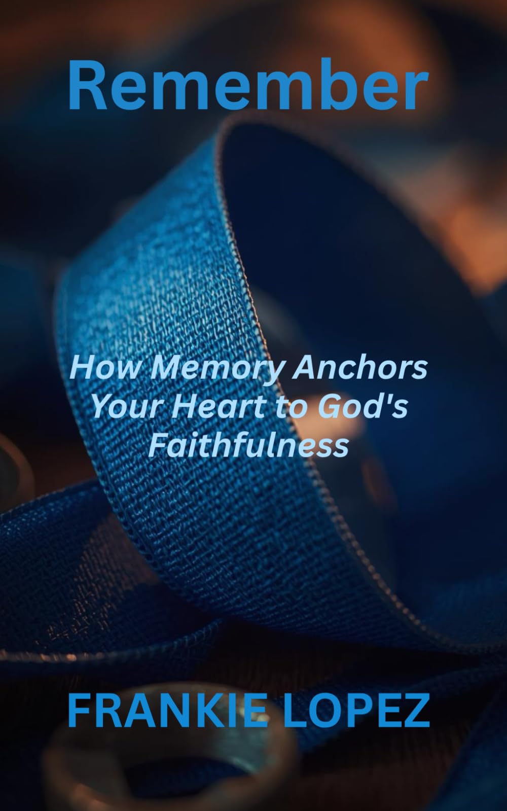 Remember: How Memory Anchors Your Heart to God's Faithfulness