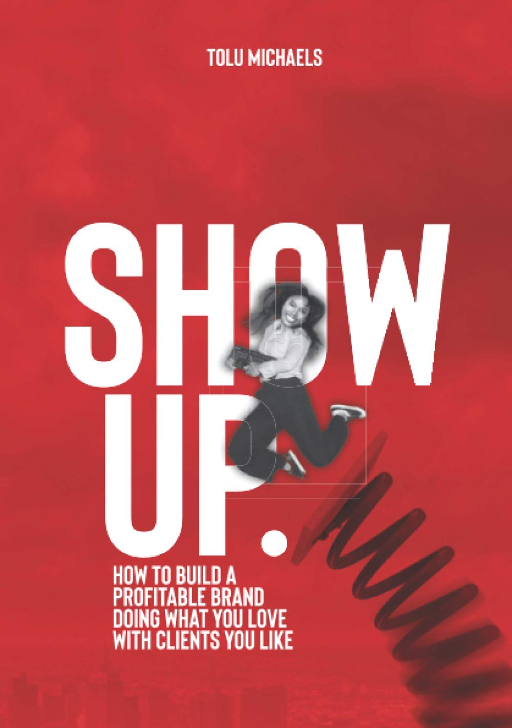 Show Up: How to build a profitable brand doing work you love, with clients you like