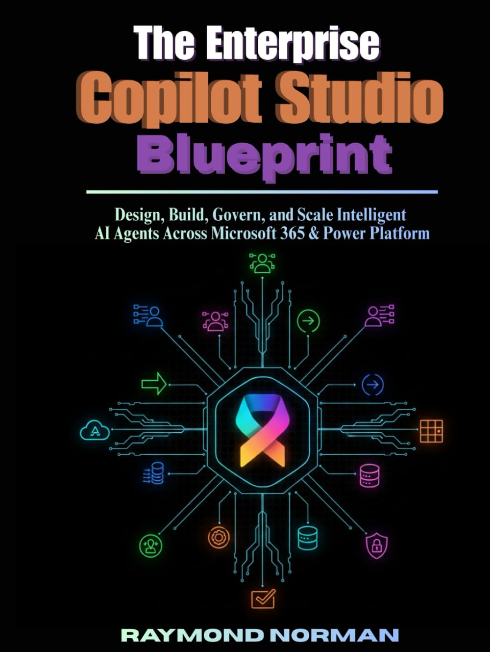 The Enterprise Copilot Studio Blueprint: Design, Build, Govern, and Scale Intelligent AI Agents Across Microsoft 365 & Power Platform