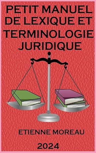 PETIT MANUEL DE LEXIQUE ET TERMINOLOGIE JURIDIQUE: COMPRENDRE LES TERMES ESSENTIELS DU DROIT, À l'Usage des Étudiants en Droit et des Praticiens (Savoir ... Lexique Essentiel t. 1) (French Edition)