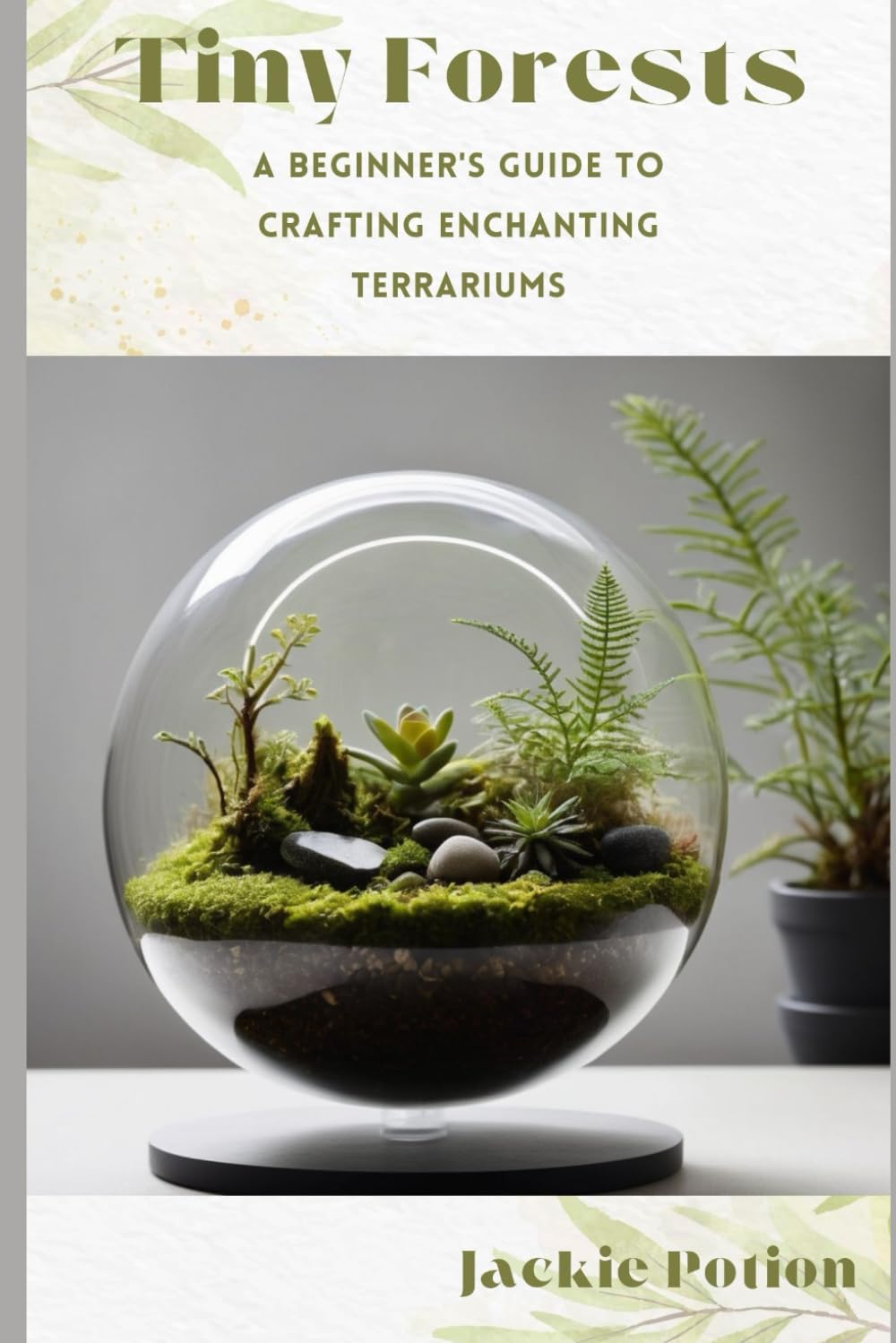 Tiny Forests: A Beginner's Guide to Crafting Enchanting Terrariums