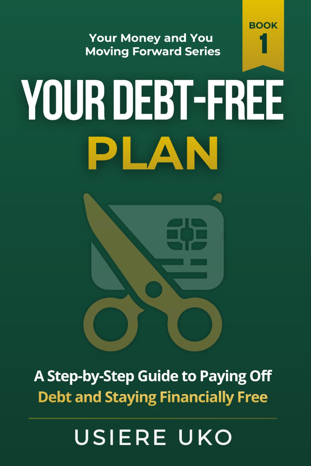 Your Debt-Free Plan: A Step-by-Step Guide to Paying Off Debt and Staying Financially Free: 1 (Your Money & You: Moving Forward)