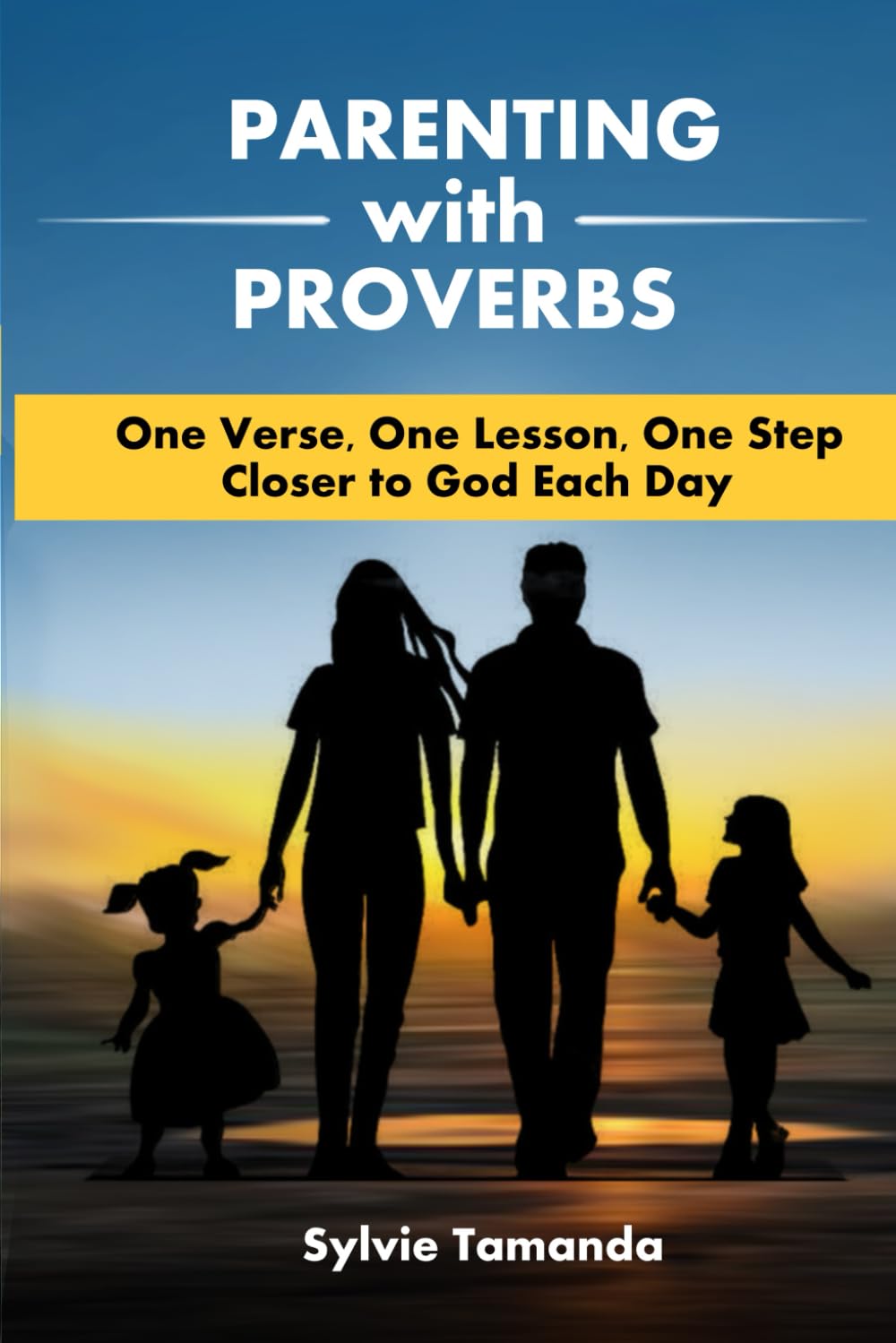Parenting with Proverbs: One Verse, One Lesson, One Step Closer to God Each Day