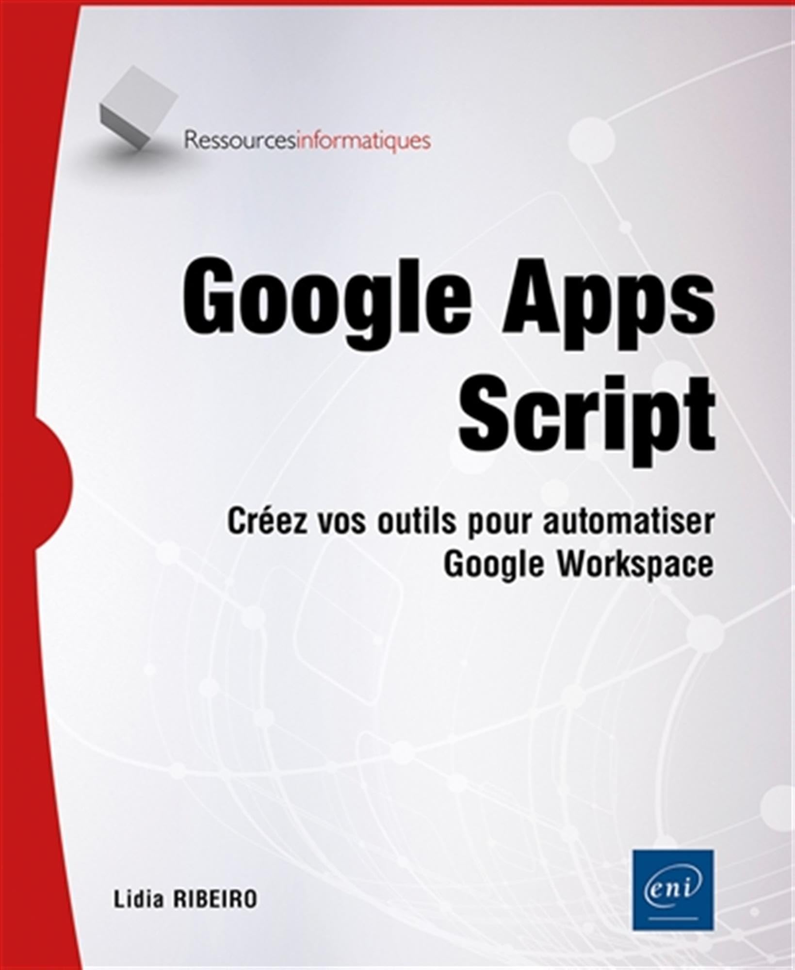 Google Apps Script - Créez vos outils pour automatiser Google Workspace: Créez vos outils pour automatiser Google Workspace