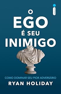 O ego é seu inimigo: Como dominar seu pior adversário