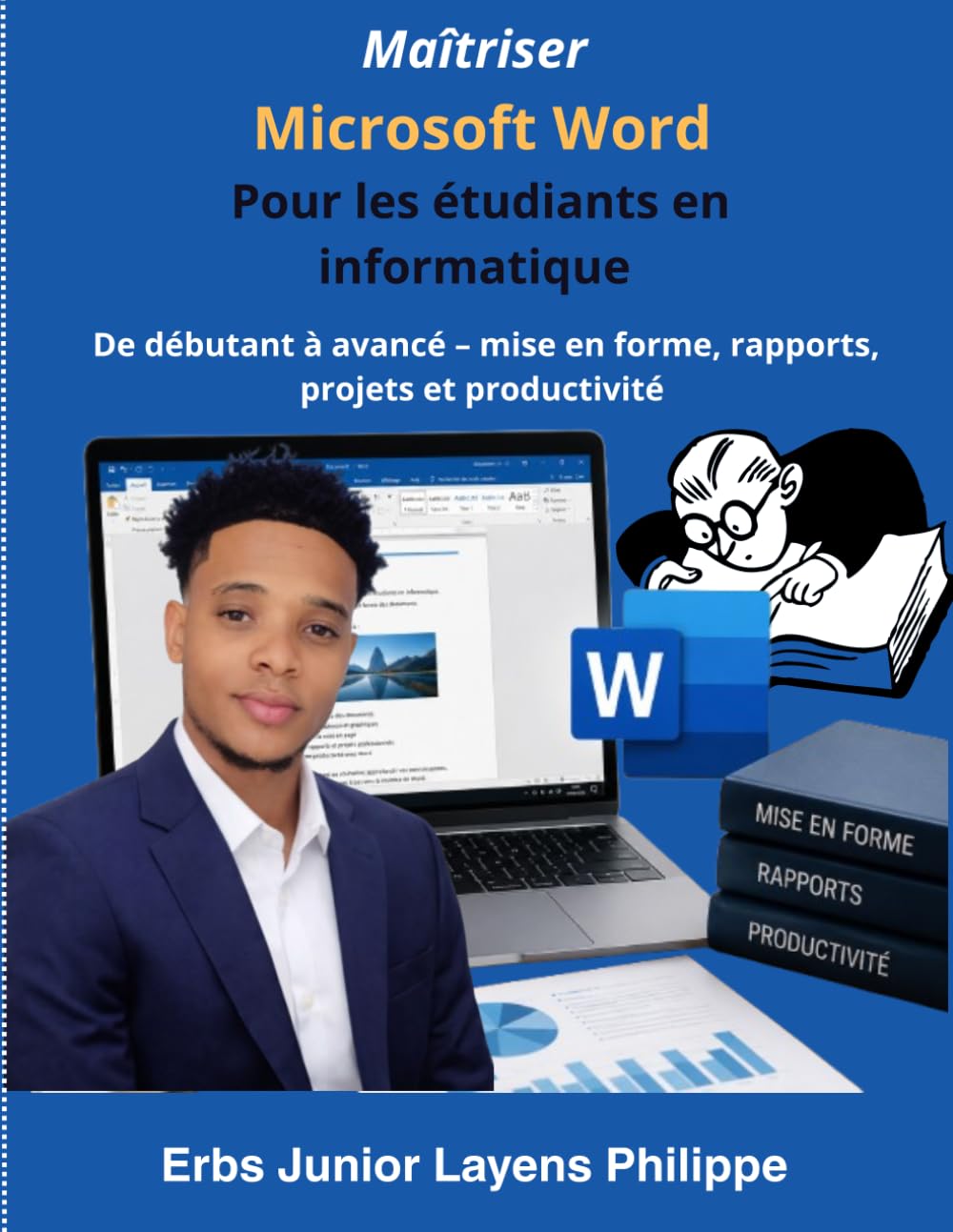 Maîtriser Microsoft Word pour les étudiants en informatique: De débutant à avancé – mise en forme, rapports, projets et productivité