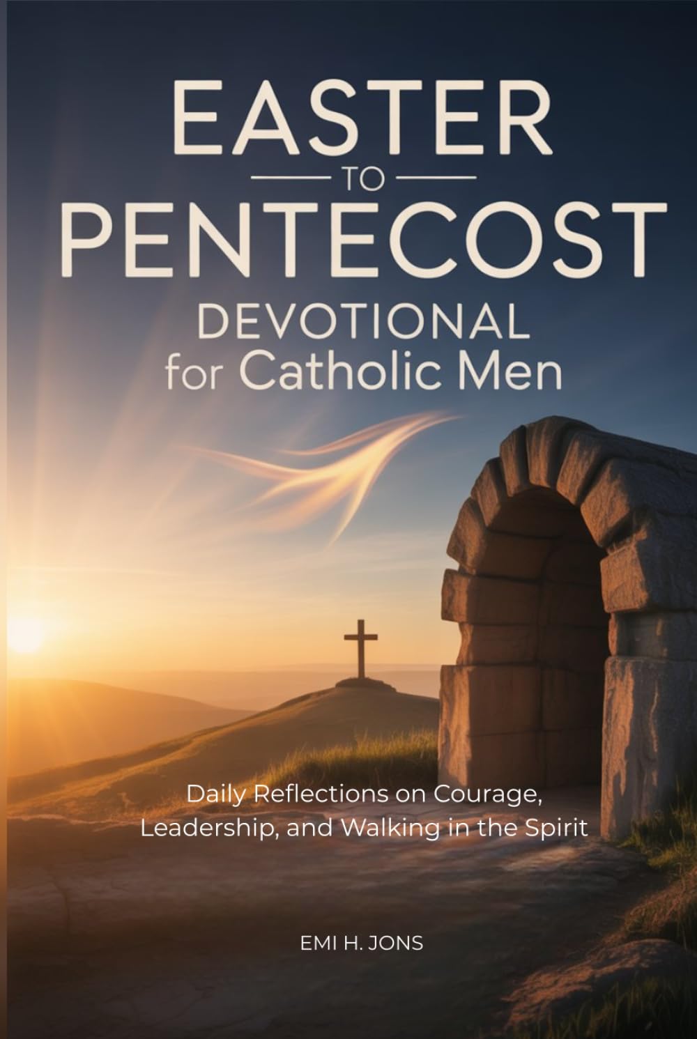 Easter to Pentecost Devotional for Catholic Men: Daily Reflections on Courage, Leadership, and Walking in the Spirit