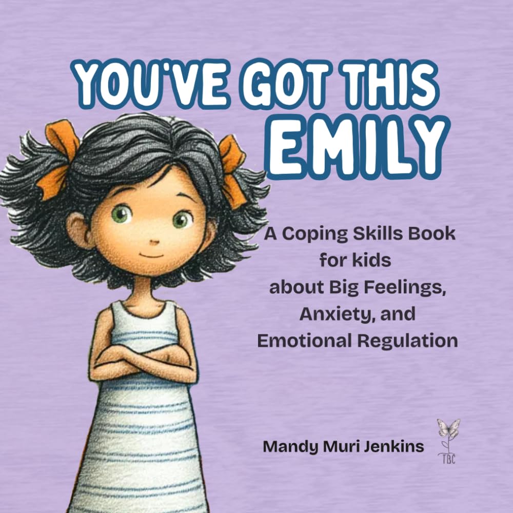 You've Got This Emily: A Coping Skills Book for kids about Big Feelings, Anxiety, and Emotional Regulation