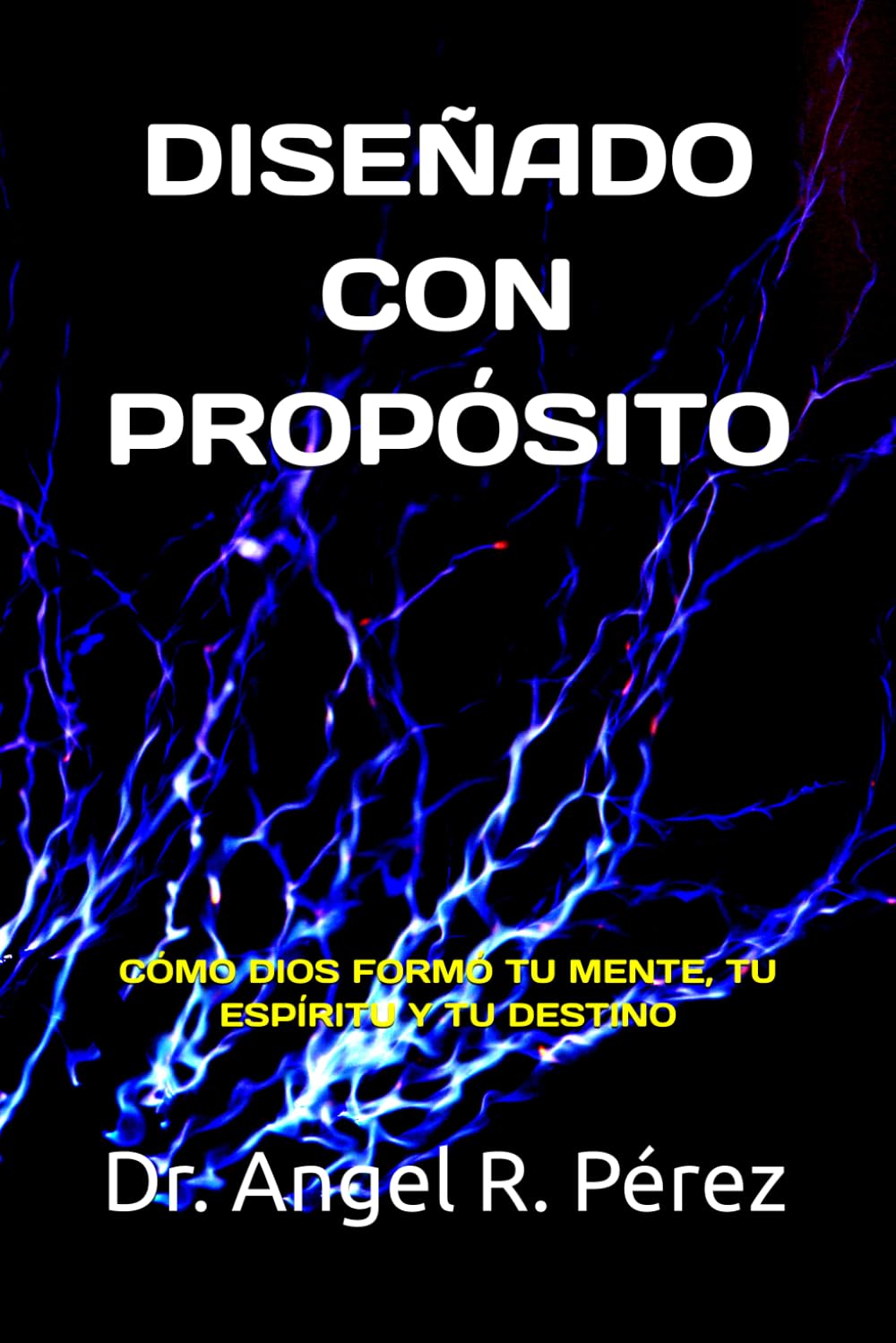 DISEÑADO CON PROPÓSITO: CÓMO DIOS FORMÓ TU MENTE, TU ESPÍRITU Y TU DESTINO
