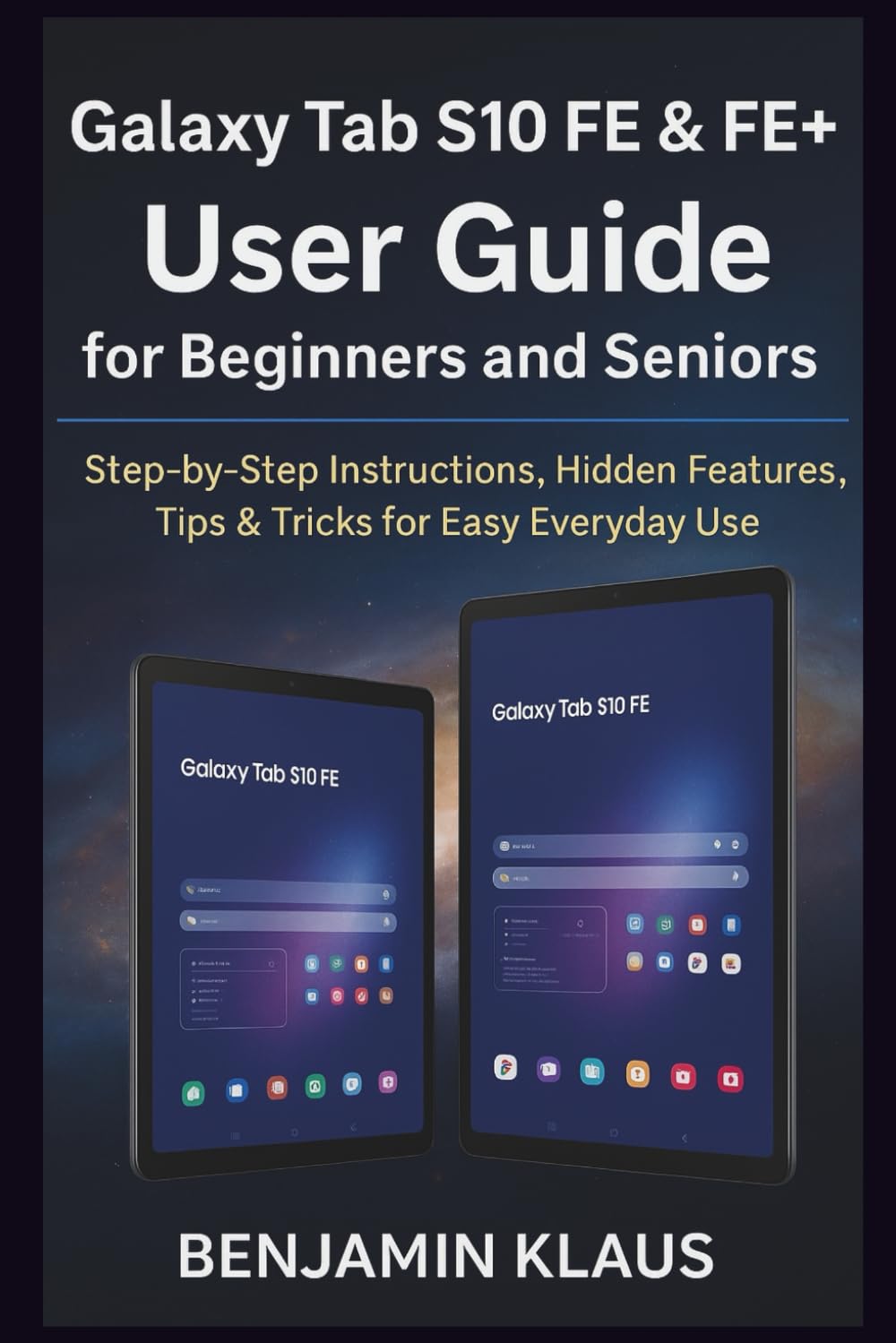 Galaxy Tab S10 FE & FE+ User Guide for Beginners and Seniors: Step-by-Step Instructions, Hidden Features, Tips & Tricks for Easy Everyday Use
