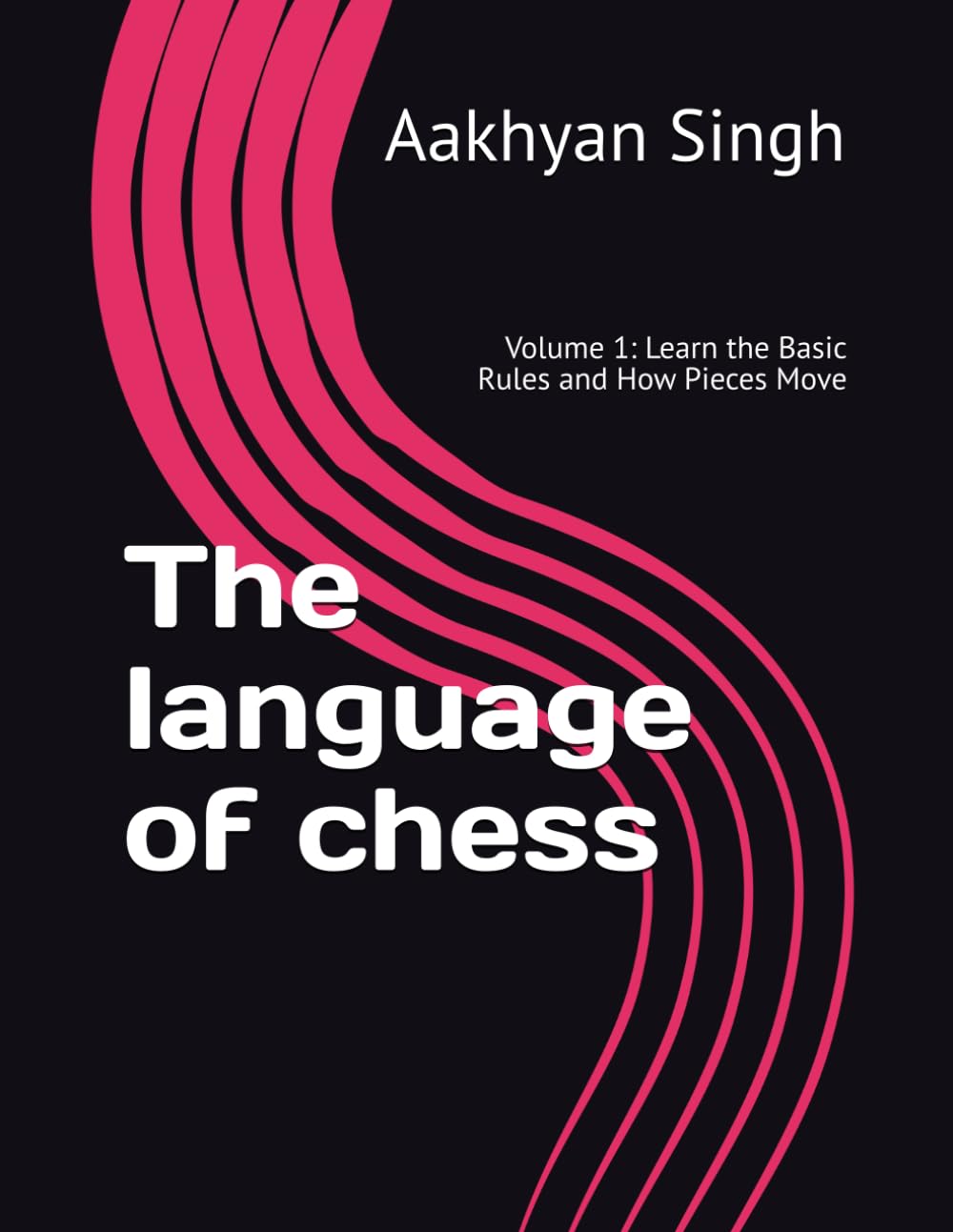 The language of chess: Volume 1: Learn the Basic Rules and How Pieces Move
