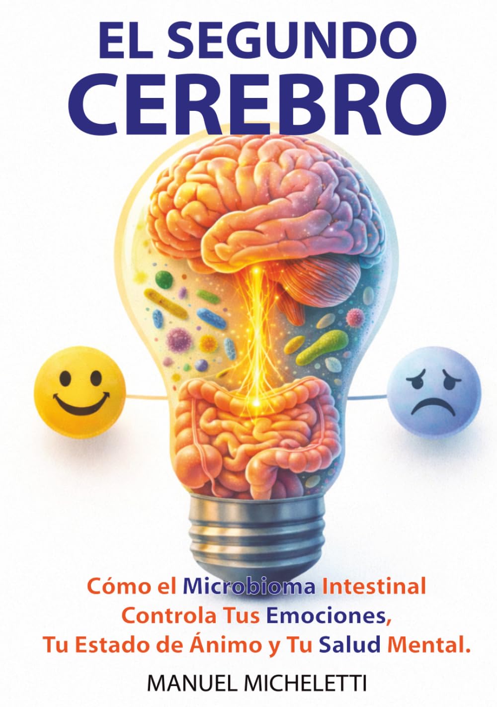 El Segundo Cerebro: Cómo el Microbioma Intestinal Controla Tus Emociones, Tu Estado de Ánimo y Tu Salud Mental