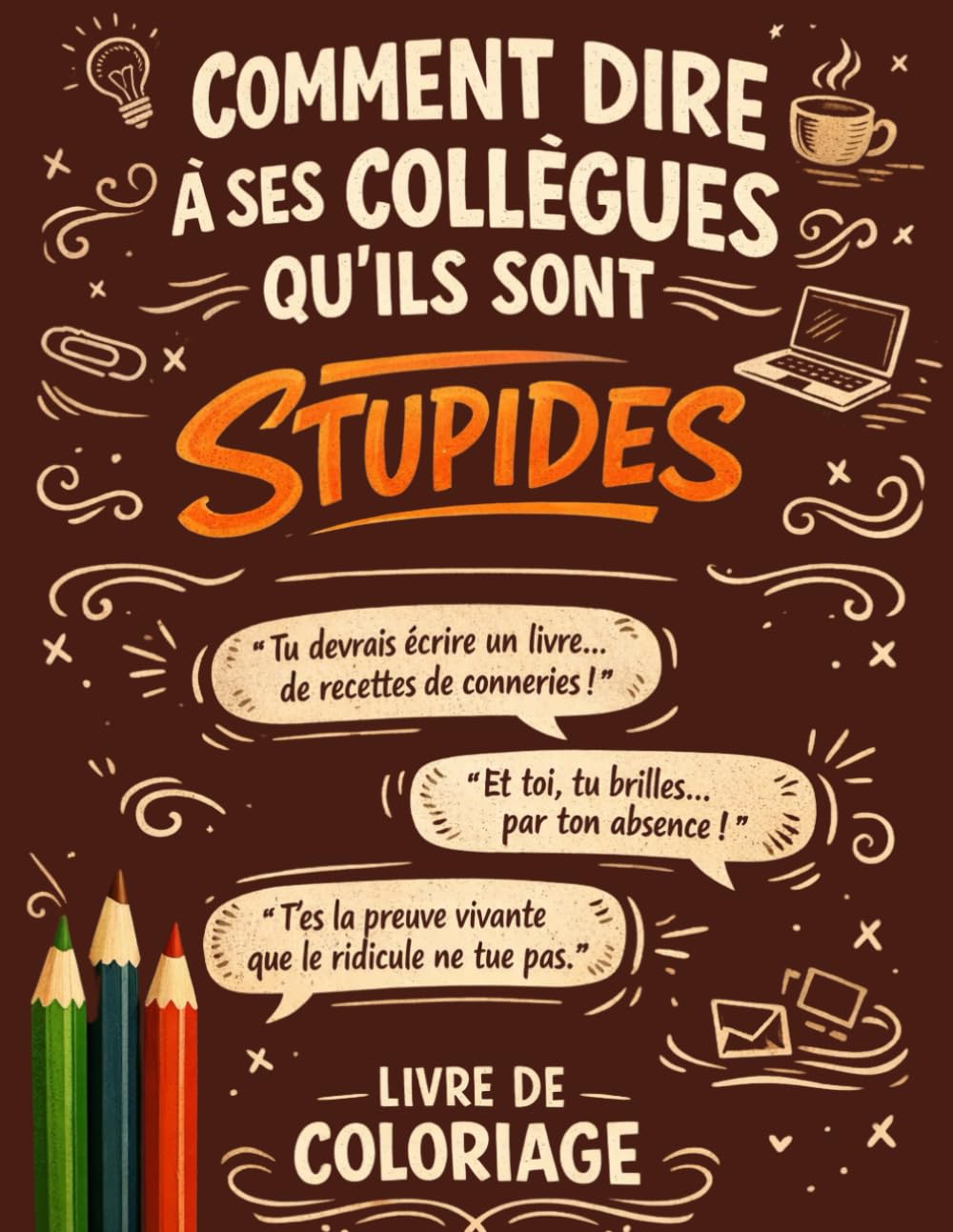 Comment dire à ses collègues qu'ils sont stupides: Plus de 45 pépites d'humour que tu n’oses pas dire à colorier pour évacuer la pression | Humour de bureau & Sarcasme relaxant