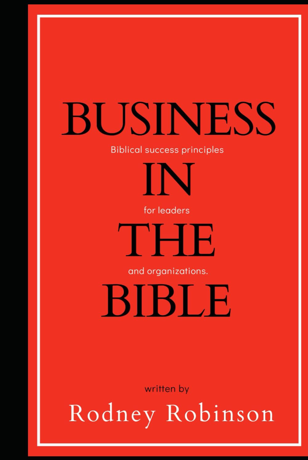 Business in the Bible: Biblical Success Principles for Leaders and Organizations