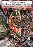 Einführung in die Postkolonialismus-Forschung: Theorien, Methoden und Praxis in den Geisteswissenschaften