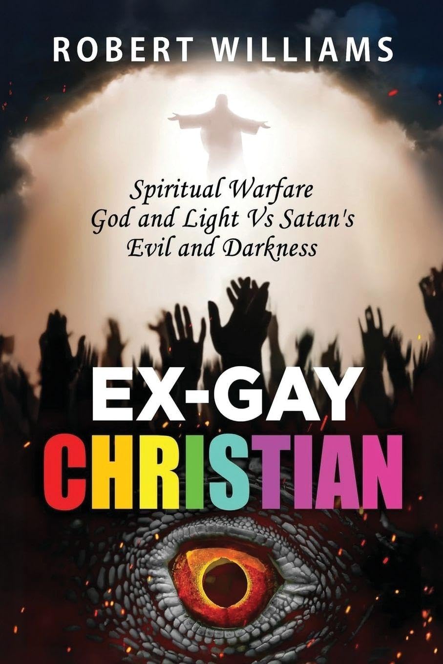 Ex-Gay Christian: Spiritual Warfare God and Light Vs Satan's Evil and Darkness: 1 (True Story)