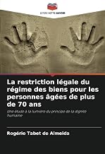 La restriction légale du régime des biens pour les personnes âgées de plus de 70 ans: Une étude à la lumière du principe de la dignité humaine (French Edition)
