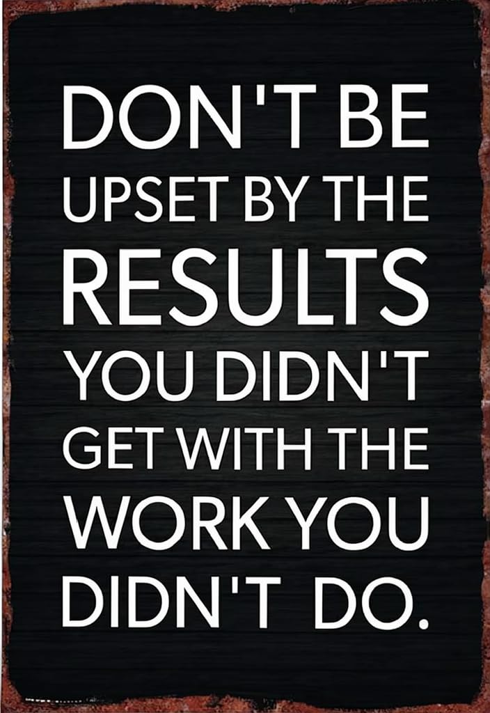 peiyeety Motivational Tin Sign 12x8 Inch Don’t Be Upset By The Results You Didn’t Get With The Work You Didn’t Do Metal Wall Decor, Black & White Quote Poster for Office, Gym, Classroom, Gift