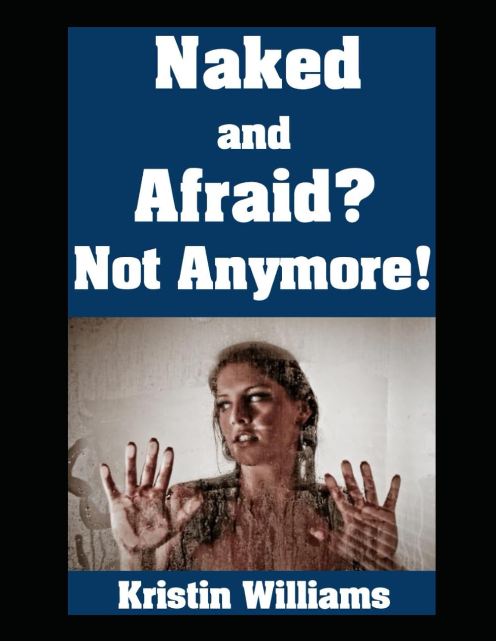 Naked and Afraid? Not Anymore!: Conquering Life in the Nude (The Naked Rebel)