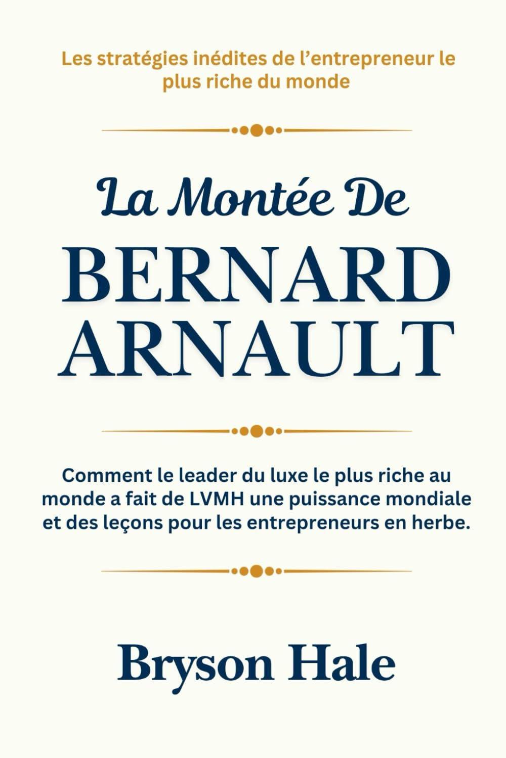 La Montée de Bernard Arnault: Comment le leader du luxe le plus riche au monde a fait de LVMH une puissance mondiale et des leçons pour les entrepreneurs en herbe.