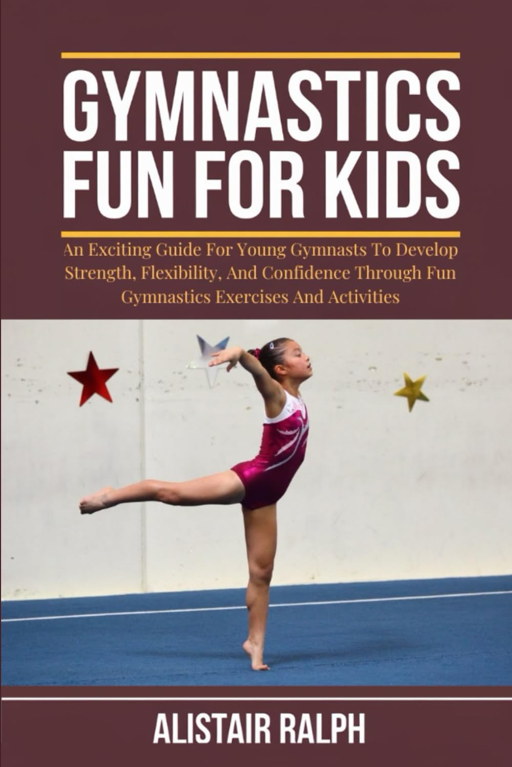 GYMNASTICS FUN FOR KIDS: An exciting guide for young gymnasts to develop strength, flexibility, and confidence through fun gymnastics exercises and activities