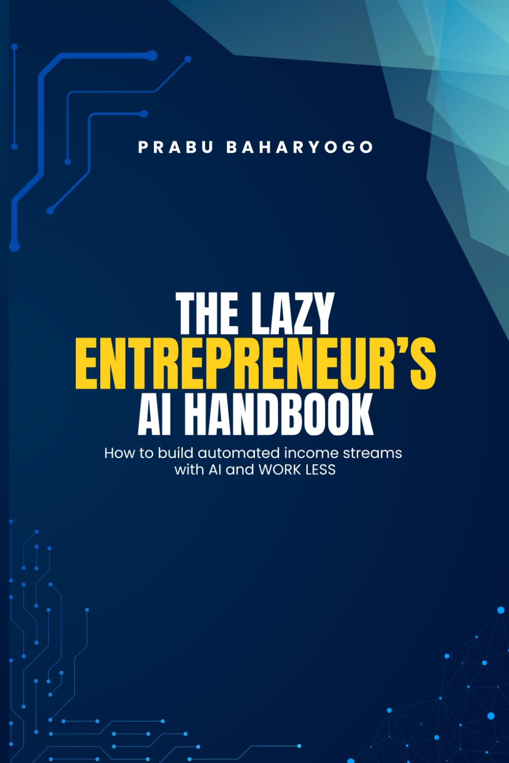 The Lazy Entrepreneur's AI Handbook: How to build automated income streams with AI and WORK LESS