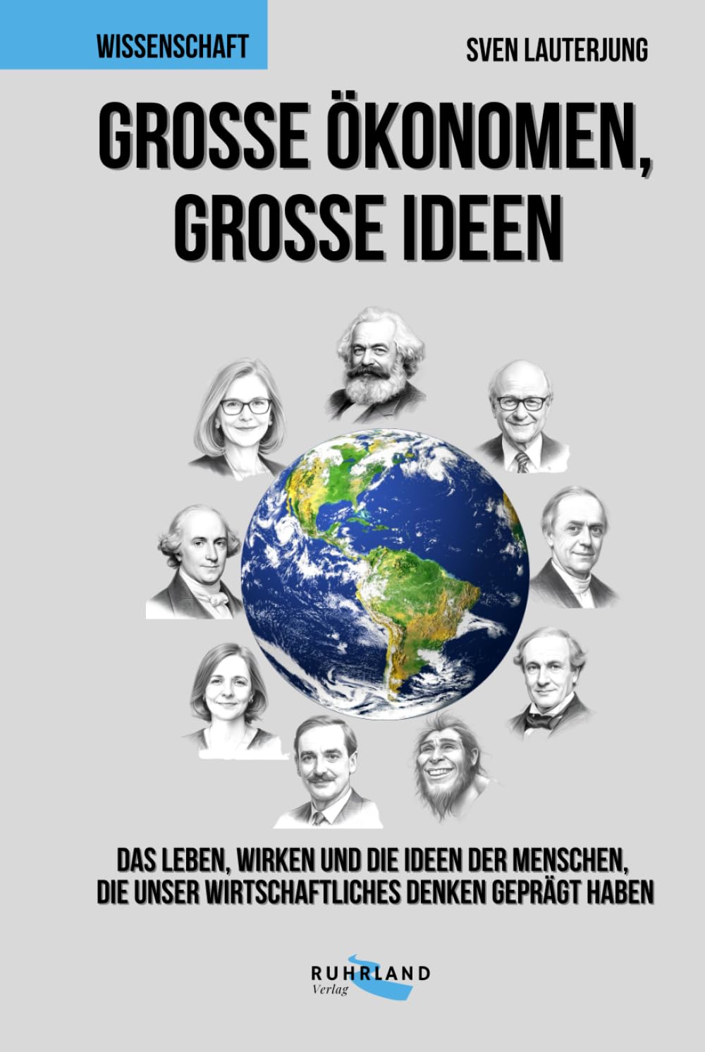 Große Ökonomen, große Ideen: Das Leben und Wirken der Menschen, die unsere Welt bestimmen