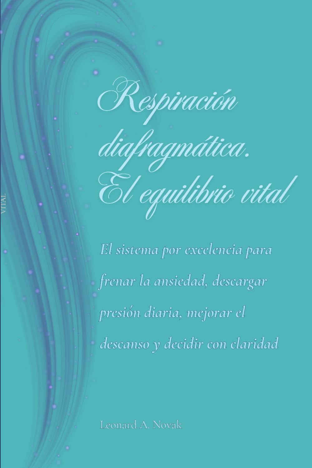 Respiración diafragmática. El equilibrio vital: El sistema por excelencia para frenar la ansiedad, descargar presión diaria, mejorar el descanso y decidir con claridad