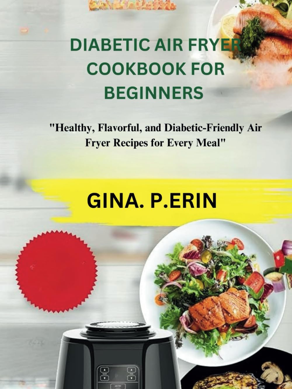DIABETIC AIR FRYER COOKBOOK FOR BEGINNERS: "Healthy, Flavorful, and Diabetic-Friendly Air Fryer Recipes for Every Meal"