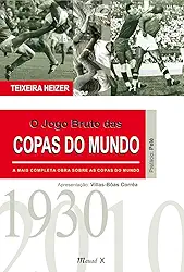O Jogo Bruto das Copas do Mundo: A Mais Completa Obra Sobre as Copas do Mundo