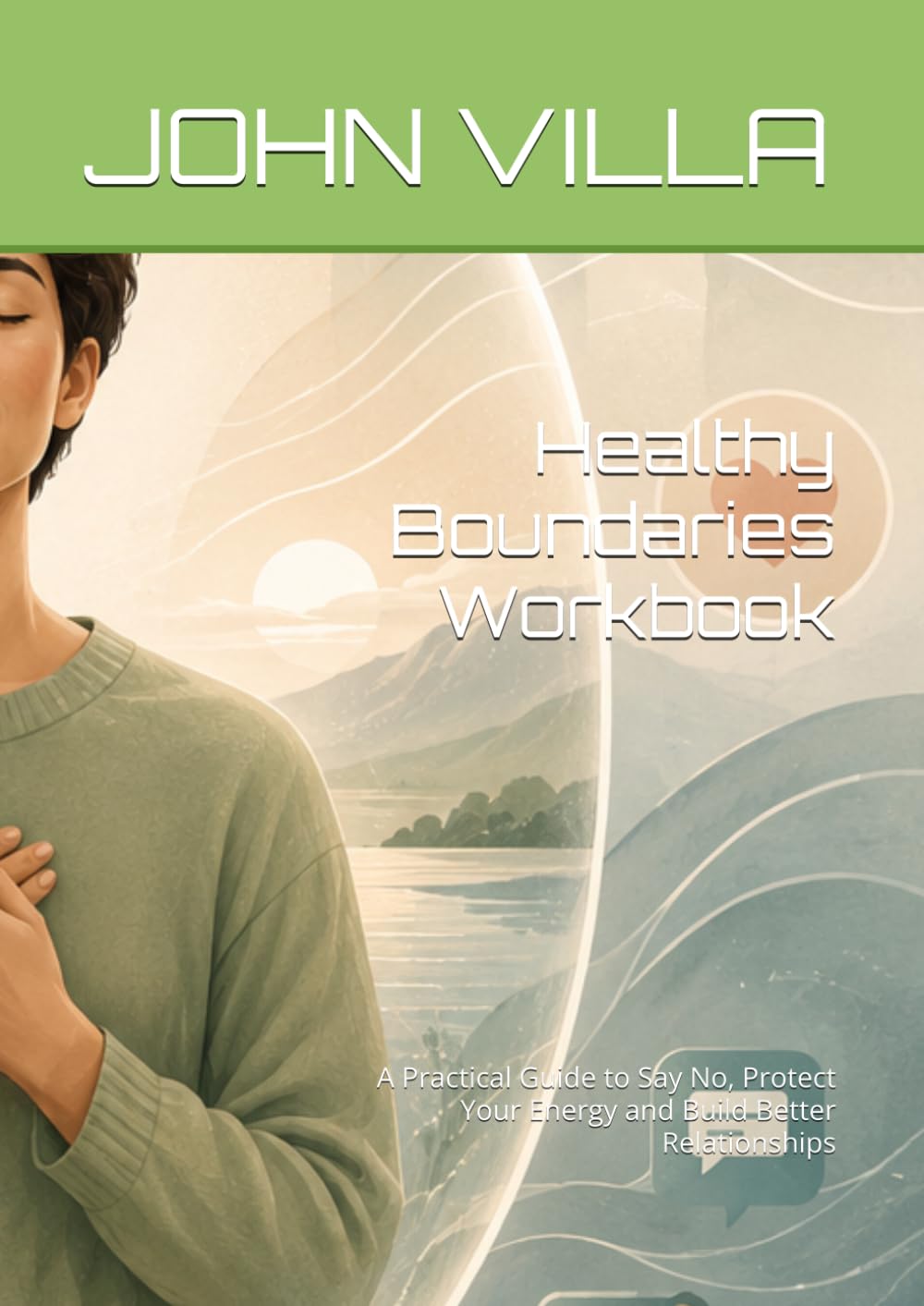 Healthy Boundaries Workbook: A Practical Guide to Say No, Protect Your Energy and Build Better Relationships