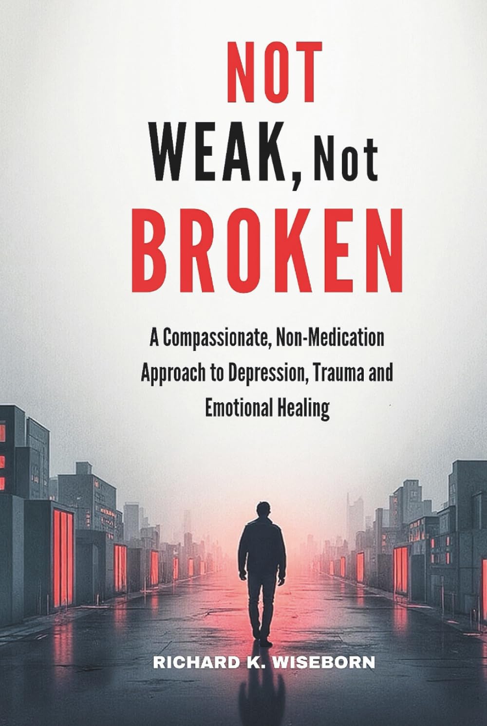 Not Weak, not Broken: A Compassionate, Non-Medication Approach to Depression, Trauma and Emotional Healing