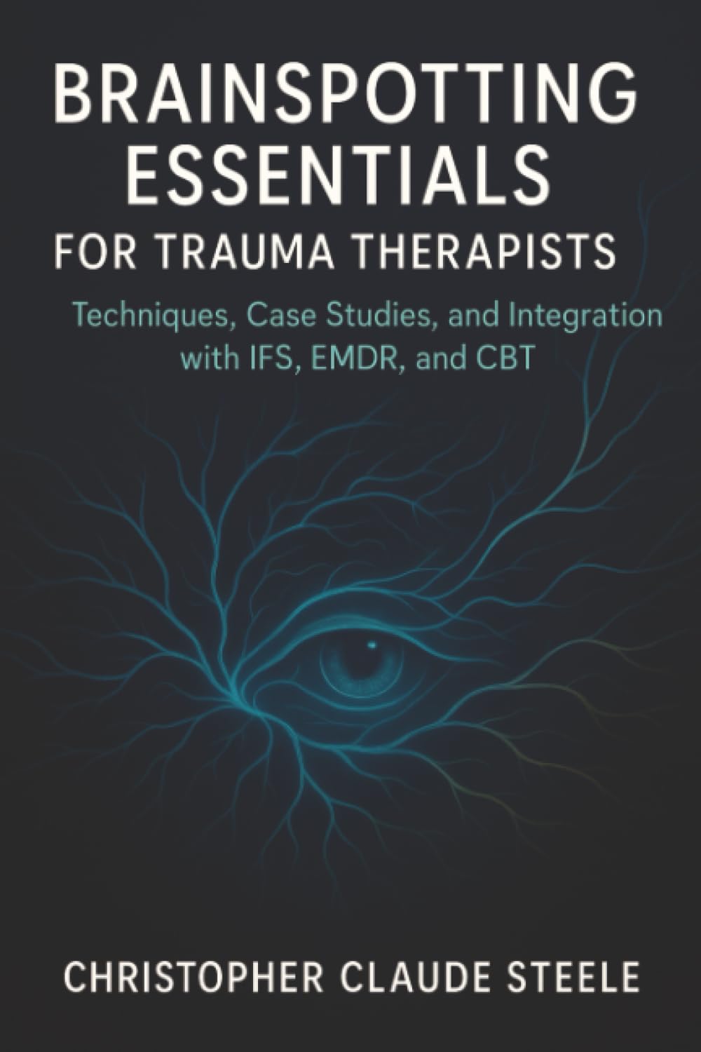 Brainspotting Essentials for Trauma Therapists: Techniques, Case Studies, and Integration with IFS, EMDR, and CBT