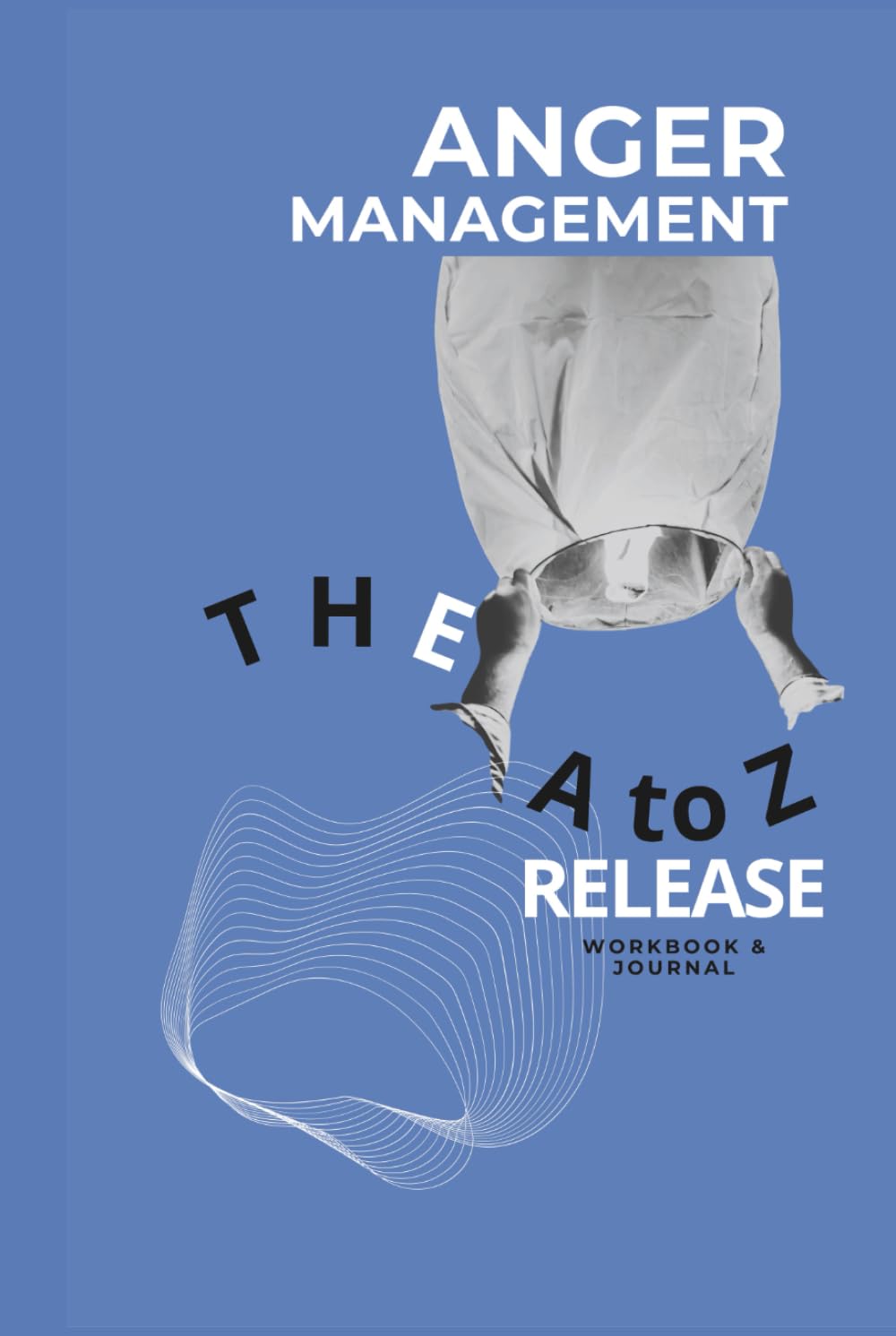 Anger Management The A to Z Release Workbook & Journal: Guided Therapeutic Exercises and Psychological Tools | Emotional Management Psychology, ... Coaches, Therapists, and Psychologists