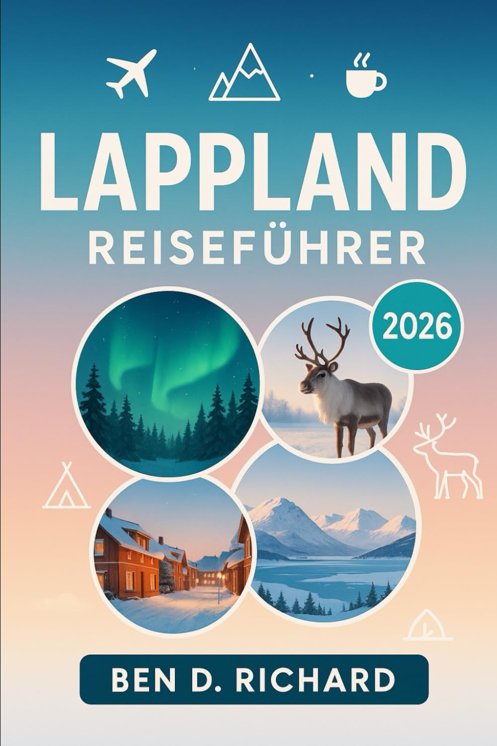 LAPPLAND REISEFÜHRER 2026: Ihr vollständiger Leitfaden zum arktischen Norden