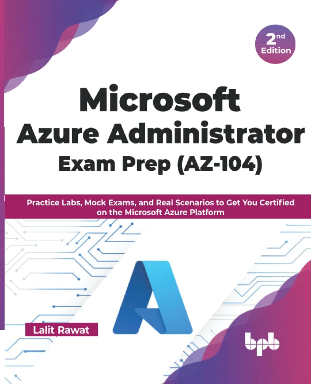 Microsoft Azure Administrator Exam Prep (AZ-104): Practice Labs, Mock Exams, and Real Scenarios to G