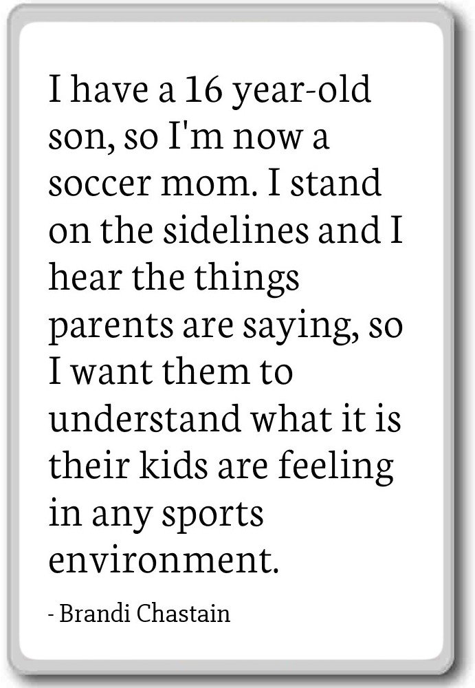 I have a 16 year-old son, so I'm now a socc... - Brandi Chastain - quotes fridge magnet, White